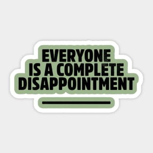 Everyone is a complete disappointment Sticker